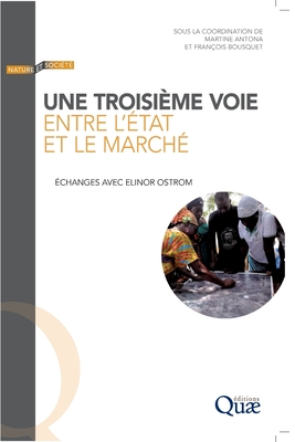 Une troisi?me voie entre l'?tat et le march?: ?changes avec Elinor Ostrom - Antona, Martine, and Bousquet, Fran?ois