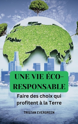 Une vie ?co-responsible: Faire des choix qui profitent ? la Terre - Evergreen, Tristan