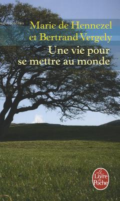 Une Vie Pour SE Mettre Au Monde - Hennezel, Marie de, and Vergely, Bertrtand