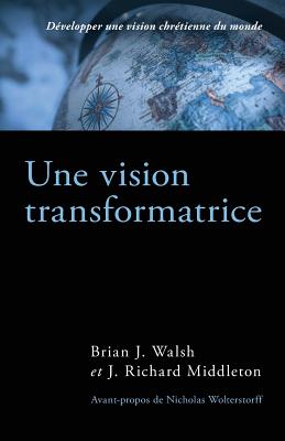 Une Vision Transformatrice (the Transforming Vision): D - Middleton, J Richard, and Wolterstorff, Nicholas (Foreword by), and Walsh, Brian J