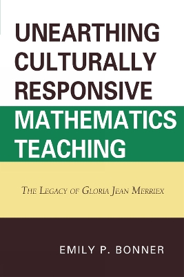 Unearthing Culturally Responsive Mathematics Teaching: The Legacy of Gloria Jean Merriex - Bonner, Emily P.