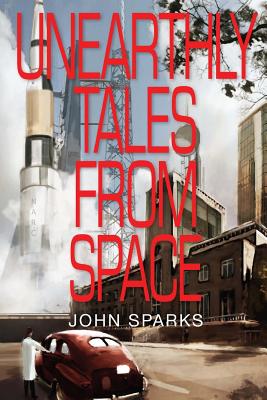 Unearthly Tales from Space: Romantic Science Fiction Saga - Sparks, John