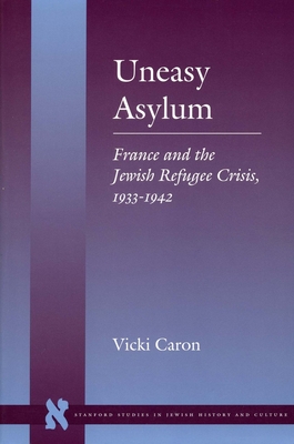 Uneasy Asylum: France and the Jewish Refugee Crisis, 1933-1942 - Caron, Vicki