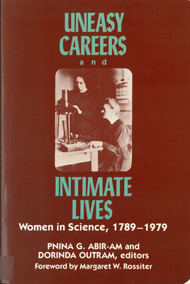 Uneasy Careers and Intimate Lives: Women in Science 1789-1979 - Abir-Am, Pnina (Editor), and Outram, Dorinda (Editor)