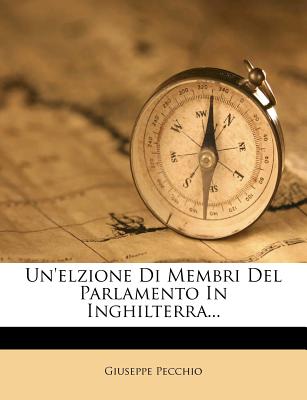 Un'elzione Di Membri del Parlamento in Inghilterra... - Pecchio, Giuseppe