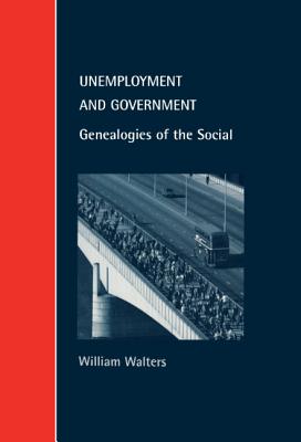 Unemployment and Government: Genealogies of the Social - Walters, William