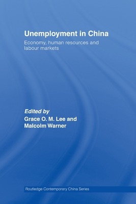 Unemployment in China: Economy, Human Resources and Labour Markets - Lee, Grace O.M. (Editor), and Warner, Malcolm (Editor)