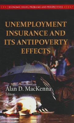 Unemployment Insurance & its Antipoverty Effects - MacKenna, Alan D (Editor)