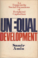 Unequal Development: An Essay on the Social Formations of Peripheral Capitalism - Amin, Samir, and Pearce, Brian (Translated by)