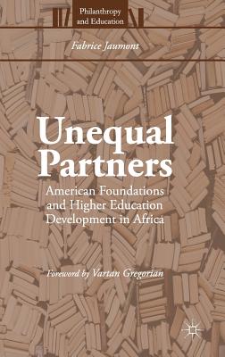 Unequal Partners: American Foundations and Higher Education Development in Africa - Jaumont, Fabrice, and Gregorian, Vartan (Foreword by)