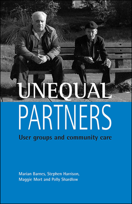 Unequal partners: User groups and community care - Barnes, Marian, and Harrison, Stephen, and Mort, Maggie