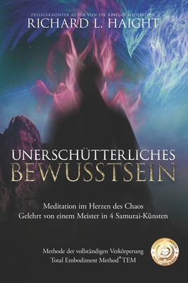 Unersch?tterliche Bewusstheit: Meditation im Herzen des Chaos, Gelehrt von einem Meister in 4 Samurai-K?nsten - Thiele, Patrick (Translated by), and Baldauf, Nadine (Translated by), and Dasco, Nathaniel (Illustrator)