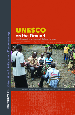 UNESCO on the Ground: Local Perspectives on Intangible Cultural Heritage - Foster, Michael Dylan (Editor), and Gilman, Lisa (Editor)