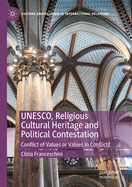 Unesco, Religious Cultural Heritage and Political Contestation: Conflict of Values or Values in Conflict?