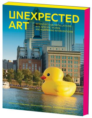 Unexpected Art: Serendipitous Installations, Site-Specific Works, and Surprising Interventions - Hofman, Florentijn (Preface by), and Frock, Christian L. (Introduction by), and Moussa Spring, Jenny (Editor)