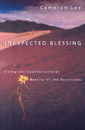 Unexpected Blessing: Living the Countercultural Reality of the Beautitudes - Lee, Cameron