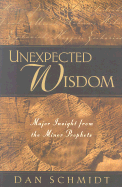 Unexpected Wisdom: Major Insight from the Minor Prophets - Schmidt, Dan