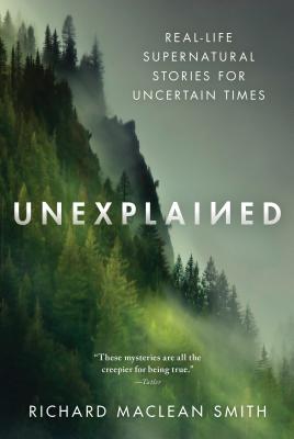 Unexplained: Real-Life Supernatural Stories for Uncertain Times - MacLean Smith, Richard