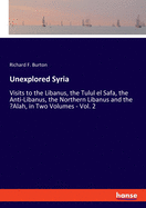 Unexplored Syria: Visits to the Libanus, the Tulul el Safa, the Anti-Libanus, the Northern Libanus and the 'Alah, in Two Volumes - Vol. 2