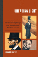 Unfading Light: The Sustaining Insight and Inspiration of Abraham Lincoln