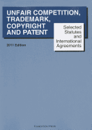 Unfair Competition, Trademark, Copyright and Patent: Selected Statutes and International Agreements