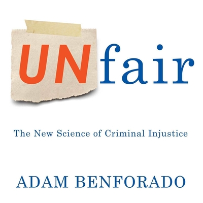 Unfair: The New Science of Criminal Injustice - Benforado, Adam, and Barrett, Joe (Read by)