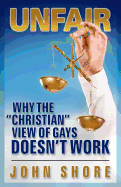 Unfair: Why the "Christian" View of Gays Doesn't Work