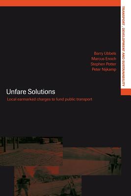 Unfare Solutions: Local Earmarked Charges to Fund Public Transport - Enoch, Marcus (Editor), and Nijkamp, Peter (Editor), and Potter, Stephen (Editor)