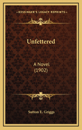 Unfettered: A Novel (1902)