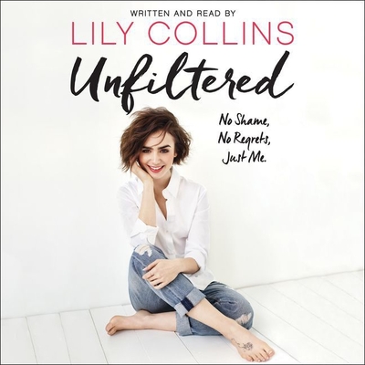 Unfiltered: No Shame, No Regrets, Just Me. - Collins, Lily (Read by)