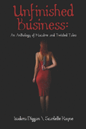 Unfinished Business: An Anthology of Macabre and Twisted Tales