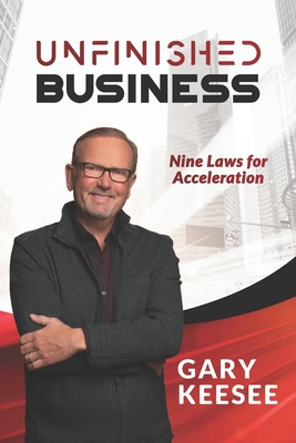 Unfinished Business: Nine Laws for Acceleration - Keesee, Gary