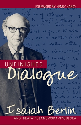 Unfinished Dialogue - Berlin, Isaiah, Sir, and Polanowska-Sygulska, Beata, and Hardy, Henry (Foreword by)