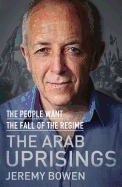 Unfinished Revolutions: The Arab Uprisings. by Jeremy Bowen