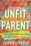 Unfit Parent: A Disabled Mother Challenges an Inaccessible World