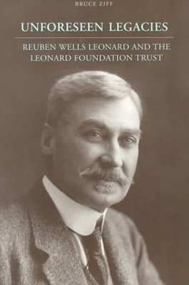 Unforeseen Legacies: Reuben Wells Leonard and the Leonard Foundation Trust - Ziff, Bruce, Professor