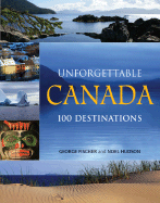 Unforgettable Canada: 100 Destinations - Fischer, George, and Hudson, Noel