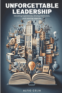Unforgettable Leadership: Elevating Experiences, Driving Distinction and Leaving Legacies
