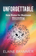Unforgettable: New Rules for Business Storytelling