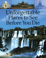 Unforgettable Places to See Before You Die - Davey, Steve (Photographer), and Schlossman, Marc (Photographer)