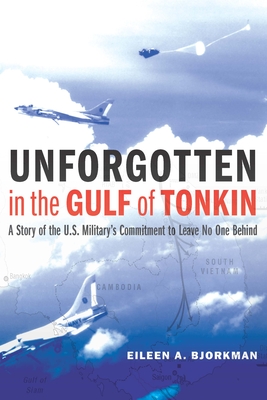 Unforgotten in the Gulf of Tonkin: A Story of the U.S. Military's Commitment to Leave No One Behind - Bjorkman, Eileen A