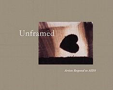Unframed: Artists Respond to AIDS: A Chronicle of the Art Sales Benefiting the AIDS Community Research Initiative (Acria) 1993-2002
