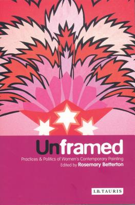 Unframed: Practices and Politics of Women's Contemporary Painting - Betterton, Rosemary