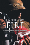 Unfriendly Fire: The Promising Life, Military Service and Senseless Murder of US Army Technician Fifth Grade Floyd O. Hudson Jr.