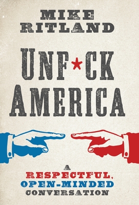 Unfuck America: A Respectful, Open-Minded Conversation - Ritland, Mike