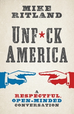 Unfuck America: A Respectful, Open-Minded Conversation - Ritland, Mike