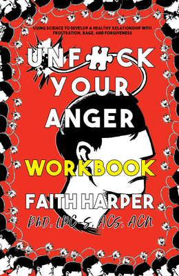 Unfuck Your Anger Workbook: Using Science to Manage Frustration, Rage, and Forgiveness - Harper, Dr.