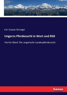 Ungarns Pferdezucht in Wort und Bild: Vierter Band: Die ungarische Landespferdezucht