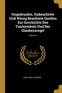 Ungedruckte, Unbeachtete Und Wenig Beachtete Quellen Zur Geschichte Des Taufsymbols Und Der Glaubensregel; Volume 3