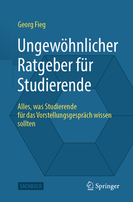 Ungewhnlicher Ratgeber Fr Studierende: Alles, Was Studierende Fr Das Vorstellungsgesprch Wissen Sollten - Fieg, Georg
